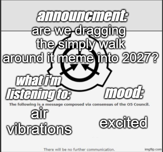who_tf_asked announcment temp | are we dragging  the simply walk around it meme into 2027? air vibrations; excited | image tagged in who_tf_asked announcment temp | made w/ Imgflip meme maker