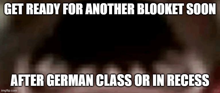 i'll keep you guys/girls/whatever posted | get ready for another blooket soon; after german class or in recess | image tagged in what-da-hell png | made w/ Imgflip meme maker