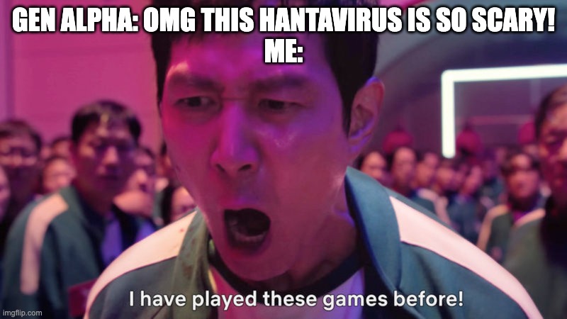 Grandma survived the black death but not the stairs btw... | gen alpha: OMG THIS HANTAVIRUS IS SO SCARY!
ME: | image tagged in i've played these games before,covid | made w/ Imgflip meme maker