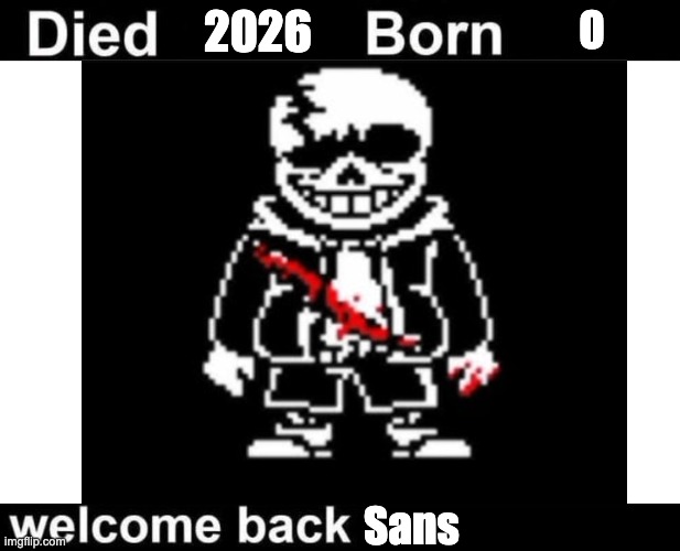 But it refused | 2026; o; Sans | image tagged in born died welcome back,undertale,last breath,sans,but it refused | made w/ Imgflip meme maker