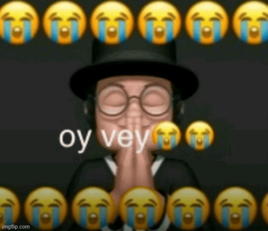 oy vey | image tagged in oy vey | made w/ Imgflip meme maker