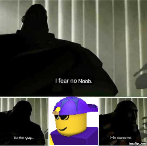 I fear no man | Noob. guy... He | image tagged in i fear no man | made w/ Imgflip meme maker