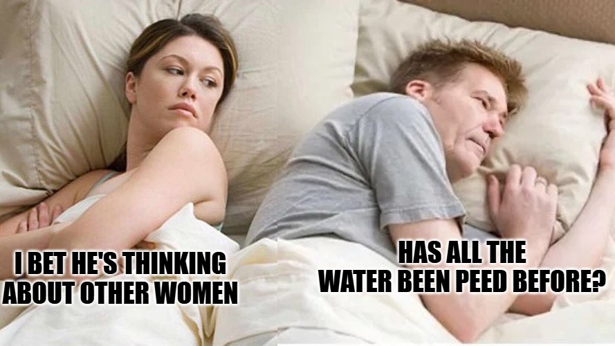 I bet. | Has all the water been peed before? I bet he's thinking about other women | image tagged in i bet jpg,kewlew | made w/ Imgflip meme maker