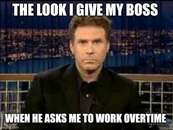 Stare at my boss | The look I give my boss; When he asks me to work overtime | image tagged in blank stare,funny memes | made w/ Imgflip meme maker