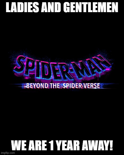 ONE MORE YEAR FOLKS! | Ladies and Gentlemen; We are 1 year away! | image tagged in spiderman,spiderverse,2027 | made w/ Imgflip meme maker