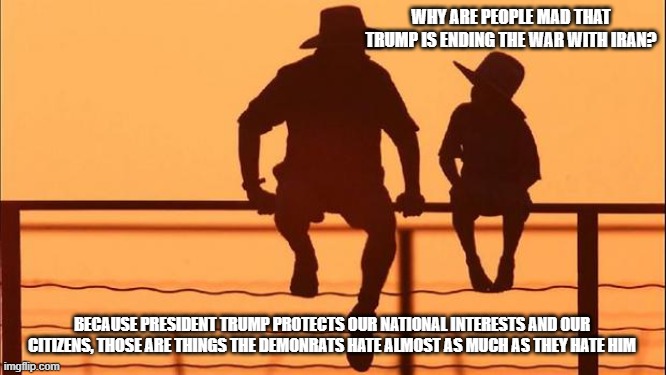 Cowboy wisdom. They can't live without TDS | Why are people mad that Trump is ending the war with Iran? Because President Trump protects our national interests and our citizens, those are things the demonrats hate almost as much as they hate him | image tagged in cowboy father and son,cowboy wisdom,maga,iran vs usa,islamic terrorism,democrat war with america | made w/ Imgflip meme maker