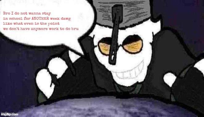 i just wanna go home and relax | Bro I do not wanna stay in school for ANOTHER week dawg like what even is the point we don't have anymore work to do bru | image tagged in dtu7 official announcement temp | made w/ Imgflip meme maker