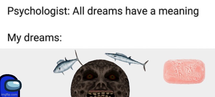 psychologist all dreams have a meaning | image tagged in psychologist all dreams have a meaning | made w/ Imgflip meme maker