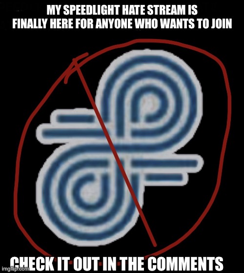 Speedlight hate stream is here! | My SPEEDLIGHT hate stream is finally here for anyone who wants to join; Check it out in the comments | image tagged in hate,memes,meme | made w/ Imgflip meme maker