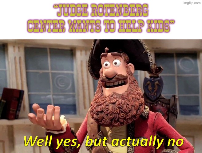 Well yes, but actually no | “Judge Rotenberg Center wants to help kids” | image tagged in well yes but actually no,child abuse,torture,pirate | made w/ Imgflip meme maker