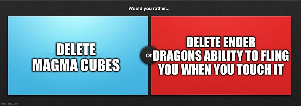 Would you rather | Delete ender dragons ability to fling you when you touch it; Delete magma cubes | image tagged in would you rather,remix | made w/ Imgflip meme maker