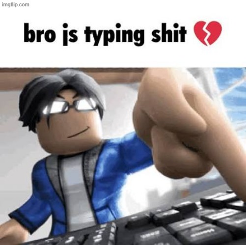 bro js typing shit | image tagged in bro js typing shit | made w/ Imgflip meme maker