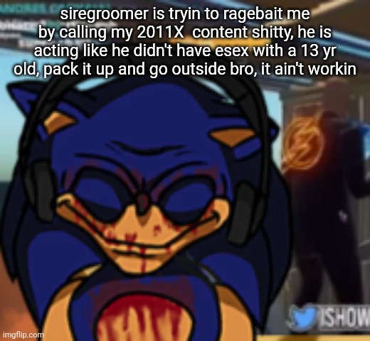 ima also take a shower, probably another thing sirecheesy doesn't do | siregroomer is tryin to ragebait me by calling my 2011X  content shitty, he is acting like he didn't have esex with a 13 yr old, pack it up and go outside bro, it ain't workin | image tagged in 2011x trying not to laugh | made w/ Imgflip meme maker