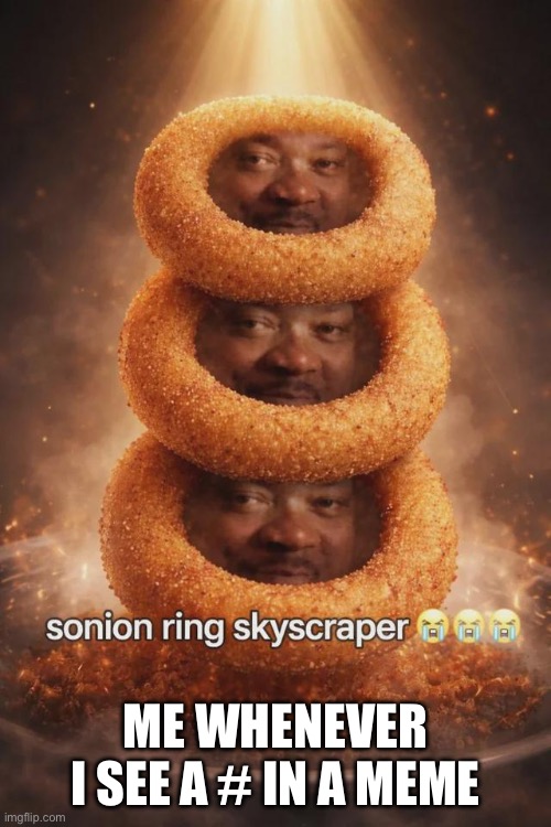 It’s prob gonna be reposted into another platform if you have it | Me whenever I see a # in a meme | image tagged in sonion ring skyscraper | made w/ Imgflip meme maker