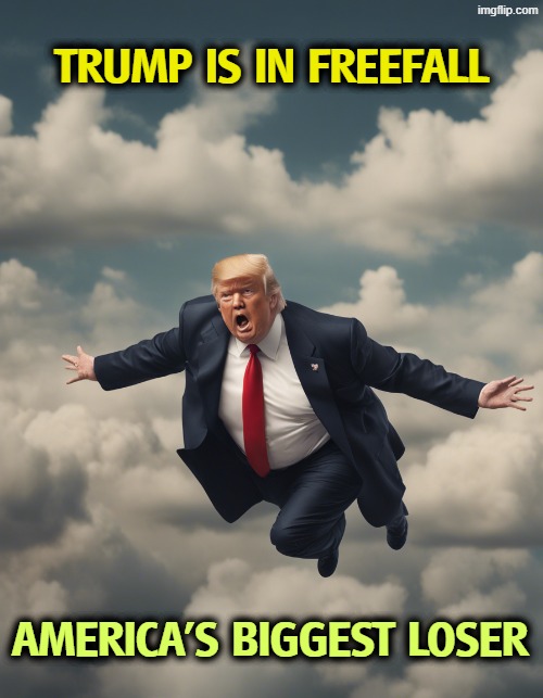 No other president polled this badly. Look out below! | Trump is in freefall; America's Biggest Loser | image tagged in trump in freefall america's biggest loser,trump,freefall,loser,fail,incompetence | made w/ Imgflip meme maker