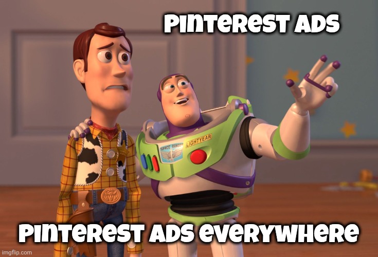 Aah , the most annoying ads , thanks Imgflip | Pinterest ads; Pinterest ads everywhere | image tagged in memes,x x everywhere,ads,and more ads,pick the worst one | made w/ Imgflip meme maker
