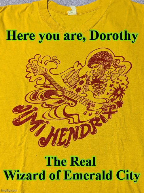 Vintage Chile | Here you are, Dorothy; The Real 
Wizard of Emerald City | image tagged in legendary,jimi hendrix,vintage,1970s,t-shirt,the wizard of oz | made w/ Imgflip meme maker