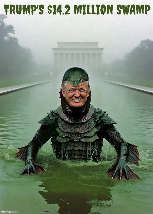 It's time to drain the swamp in Washington, D.C. | Trump's $14.2 million Swamp | image tagged in donald trump,green,drain the swamp trump,reflecting pool,creature from black lagoon | made w/ Imgflip meme maker