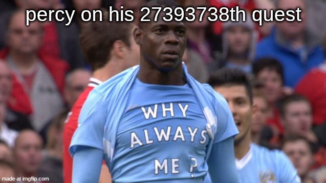 pjo memes #2 | percy on his 27393738th quest | image tagged in why always me | made w/ Imgflip meme maker