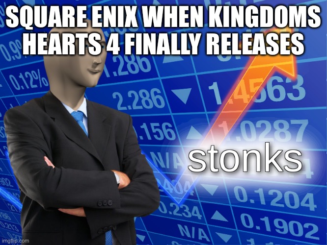 It’s almost here! | Square Enix when kingdoms hearts 4 finally releases | image tagged in stonks | made w/ Imgflip meme maker
