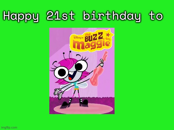 Happy 21st birthday to The Buzz on Maggie! | Happy 21st birthday to | image tagged in birthday,tv show | made w/ Imgflip meme maker