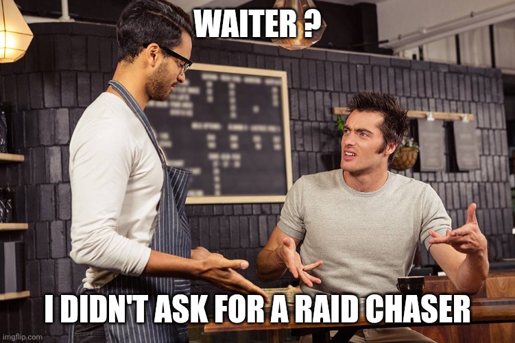 Waiter ? I didn't ask for a raid chaser | image tagged in waiter angry patron | made w/ Imgflip meme maker