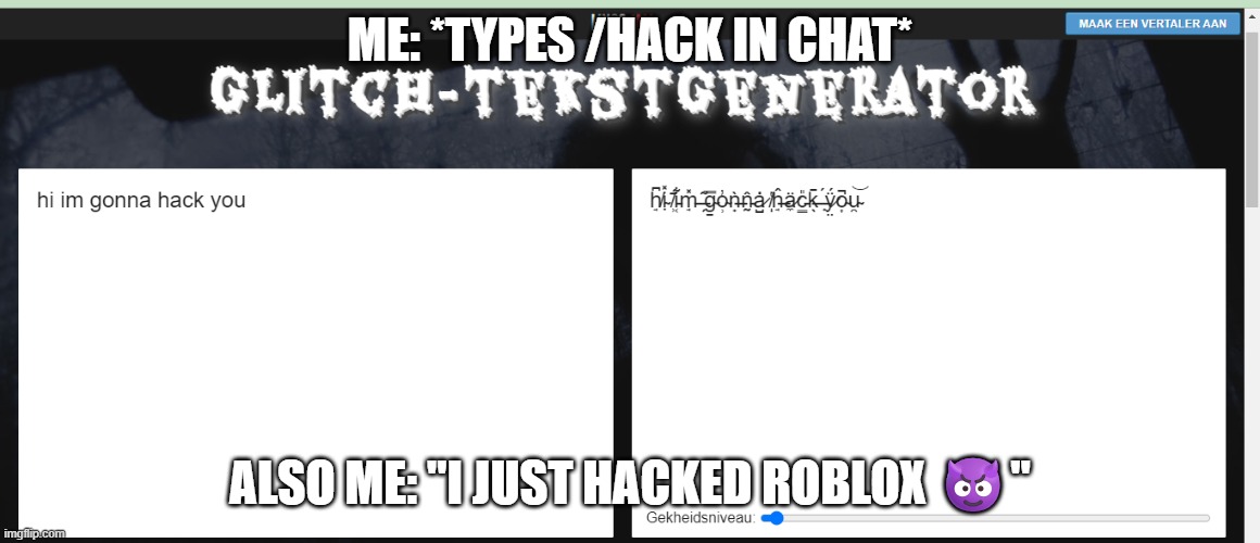 fake hackers in roblox be like: | ME: *types /hack in chat*; ALSO ME: "I JUST HACKED ROBLOX 😈" | image tagged in fake hackers in roblox be like | made w/ Imgflip meme maker