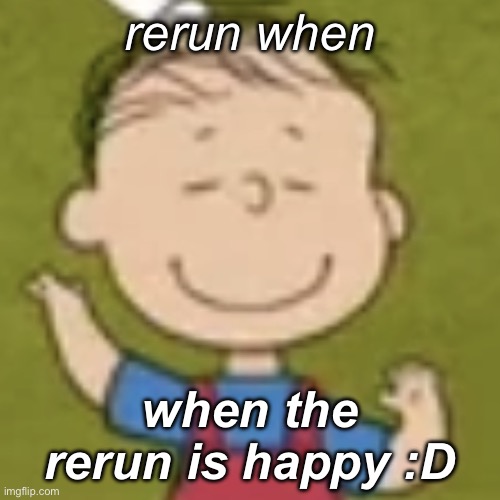 when rerun is happy :D | rerun when; when the rerun is happy :D | image tagged in rerun van pelt | made w/ Imgflip meme maker
