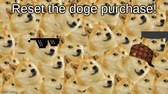 Multi Doge | Reset the doge purchase! | image tagged in memes,multi doge | made w/ Imgflip meme maker
