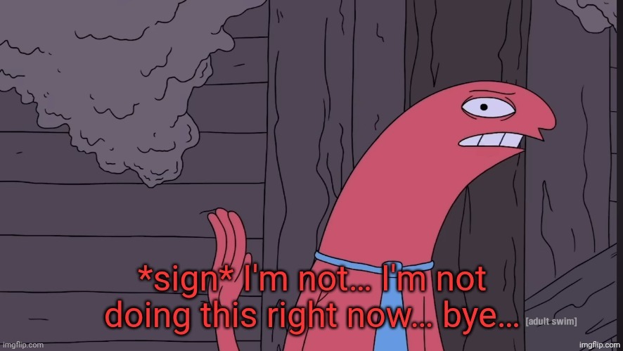I just woke up | image tagged in i'm not doing this right now | made w/ Imgflip meme maker
