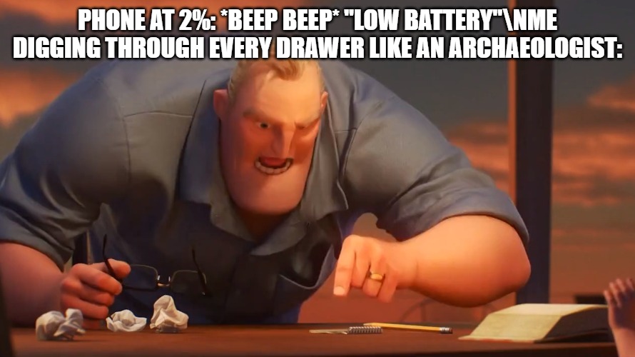 math is math | PHONE AT 2%: *BEEP BEEP* "LOW BATTERY"\nME DIGGING THROUGH EVERY DRAWER LIKE AN ARCHAEOLOGIST: | image tagged in math is math | made w/ Imgflip meme maker