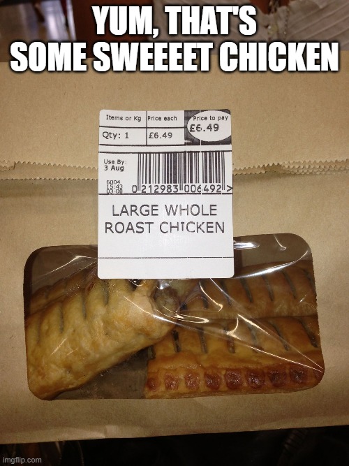 Roast Chicken Huh | yum, that's some sweeeet chicken | image tagged in you had one job | made w/ Imgflip meme maker