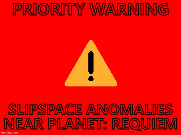 the real is getting real ahead of time and the realers of the real got real | PRIORITY WARNING; SLIPSPACE ANOMALIES NEAR PLANET: REQUIEM | image tagged in requiem,didact | made w/ Imgflip meme maker
