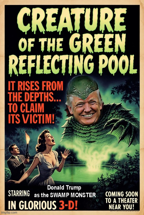 Creature of the Green Reflecting Pool! | image tagged in donald trump,reflecting pool,drain the swamp,movie poster,horror movies | made w/ Imgflip meme maker