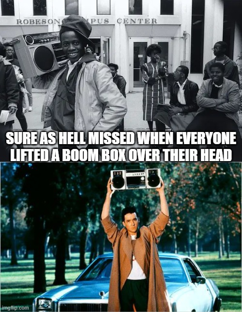 Boom Box | Sure as hell missed when everyone lifted a boom box over their head | image tagged in john cusack,gen x | made w/ Imgflip meme maker