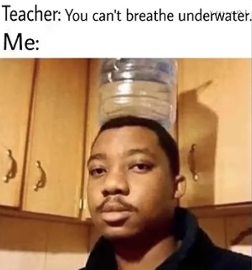 image tagged in memes,repost,teacher,breathing,water,smart | made w/ Imgflip meme maker