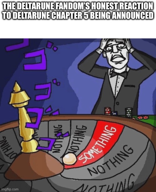 Deltarune | The deltarune fandom’s honest reaction to deltarune chapter 5 being announced | image tagged in deltarune | made w/ Imgflip meme maker