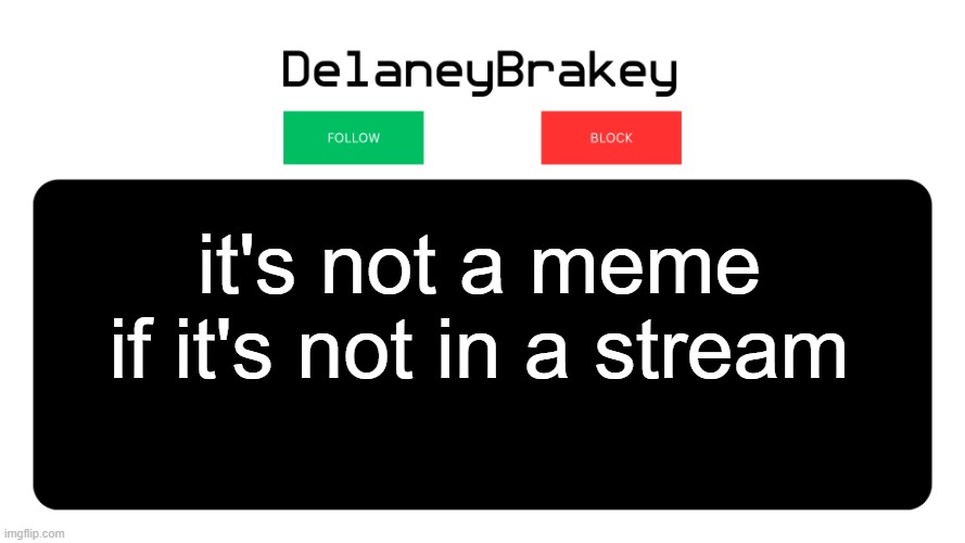 i can't gather much upvotes, bell is hacking my wifi, and im drinking chocolate milk in the insane asylum | it's not a meme if it's not in a stream | image tagged in follow block png | made w/ Imgflip meme maker
