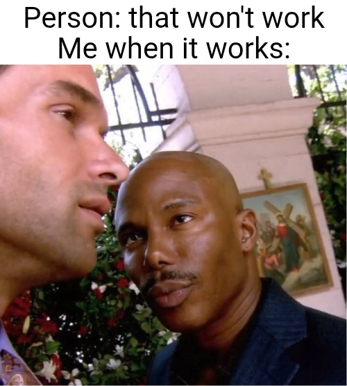 Doakes | Person: that won't work
Me when it works: | image tagged in doakes | made w/ Imgflip meme maker