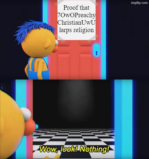 I Don't Larp Religion | Proof that 7OwOPreachy
ChristianUwU larps religion | image tagged in wow look nothing,memes,larp,religion | made w/ Imgflip meme maker