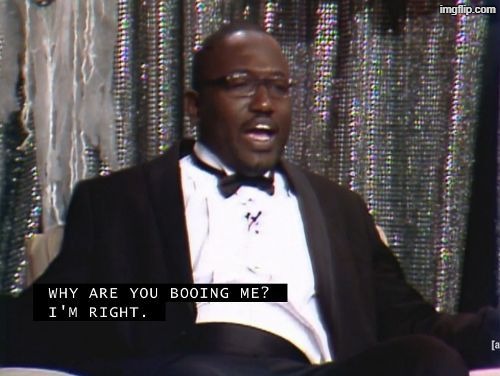 Why Are You Booing Me? I’m Right. | image tagged in why are you booing me i'm right,memes,question | made w/ Imgflip meme maker