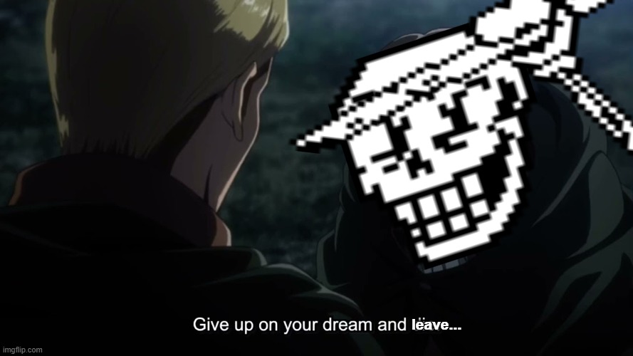 Underswap Papyrus in "Give up on your dream and [leave]" Blank Meme Template