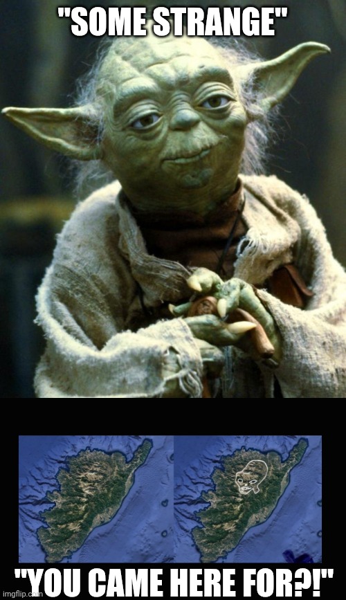 "Some Strange"; "You came here for?!" | image tagged in memes,star wars yoda | made w/ Imgflip meme maker