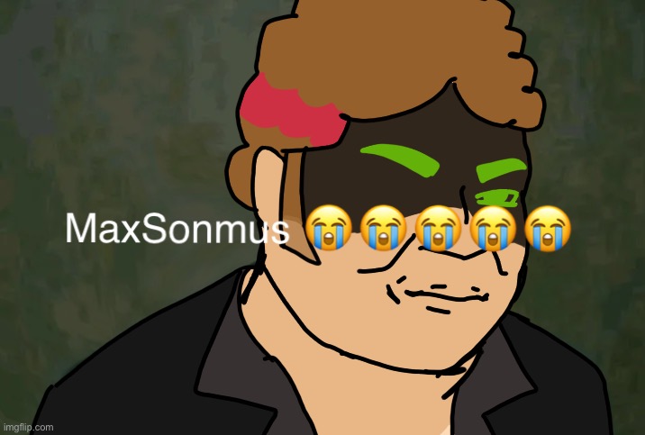 MaxSONmus | image tagged in maxsonmus | made w/ Imgflip meme maker