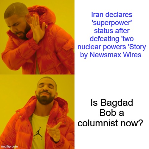 Drake Hotline Bling Meme | Iran declares 'superpower' status after defeating 'two nuclear powers 'Story by Newsmax Wires; Is Bagdad Bob a columnist now? | image tagged in memes,drake hotline bling | made w/ Imgflip meme maker