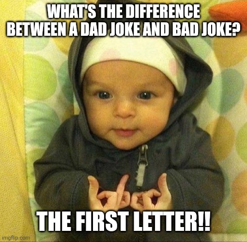 Happy dads weekend!! | What's the difference between a dad joke and bad joke? The first letter!! | image tagged in baby blood | made w/ Imgflip meme maker