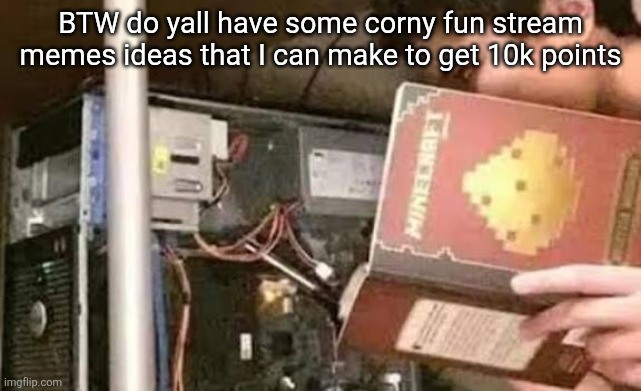 Poo post | BTW do yall have some corny fun stream memes ideas that I can make to get 10k points | image tagged in poo post | made w/ Imgflip meme maker