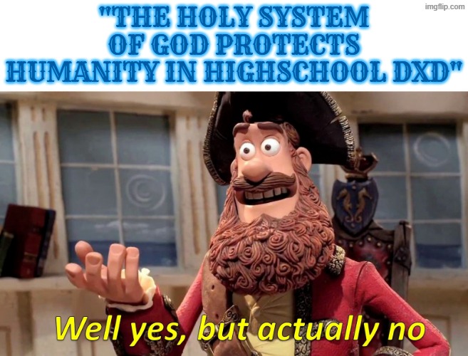 Well yes, but actually no | "the holy system of god protects humanity in highschool dxd" | image tagged in well yes but actually no,highschool dxd,dxd,holy | made w/ Imgflip meme maker