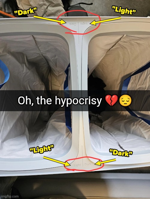 Dark, light, dark, light | Oh, the hypocrisy 💔😔 | image tagged in laundry,bag,light,dark,memes,you had one job | made w/ Imgflip meme maker