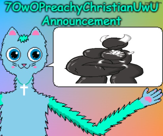 7OwOPreachyChristianUwU Announcement Template | image tagged in 7owopreachychristianuwu announcement template | made w/ Imgflip meme maker